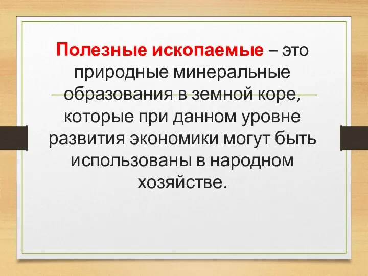 Полезные ископаемые – это природные минеральные образования в земной коре, которые