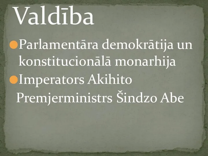 Parlamentāra demokrātija un konstitucionālā monarhija Imperators Akihito Premjerministrs Šindzo Abe Valdība