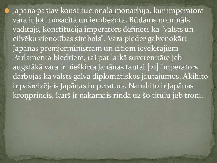 Japānā pastāv konstitucionālā monarhija, kur imperatora vara ir ļoti nosacīta un