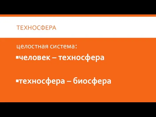 ТЕХНОСФЕРА целостная система: человек – техносфера техносфера – биосфера