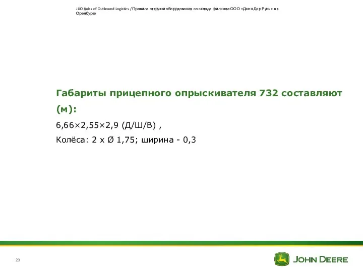 Габариты прицепного опрыскивателя 732 составляют (м): 6,66×2,55×2,9 (Д/Ш/В) , Колёса: 2