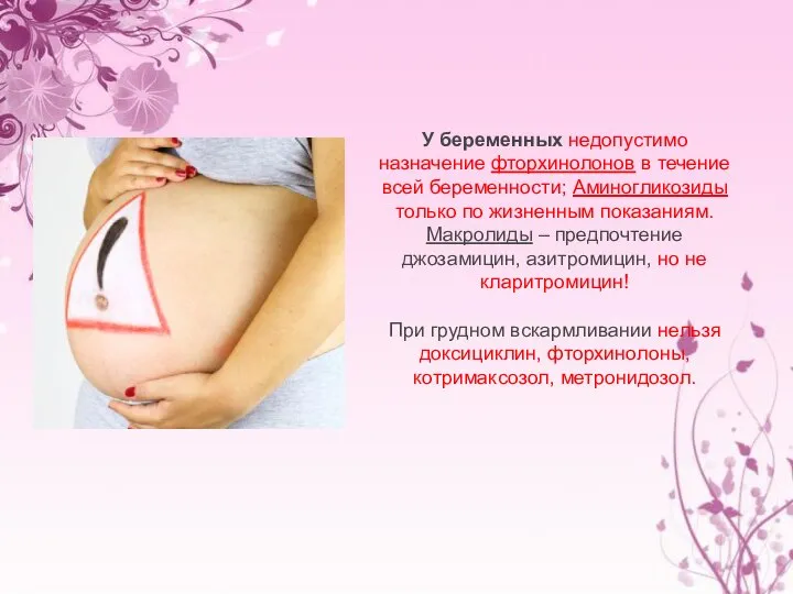 У беременных недопустимо назначение фторхинолонов в течение всей беременности; Аминогликозиды только