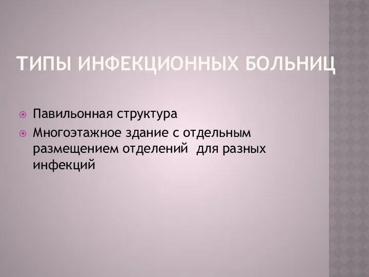 ТИПЫ ИНФЕКЦИОННЫХ БОЛЬНИЦ Павильонная структура Многоэтажное здание с отдельным размещением отделений для разных инфекций