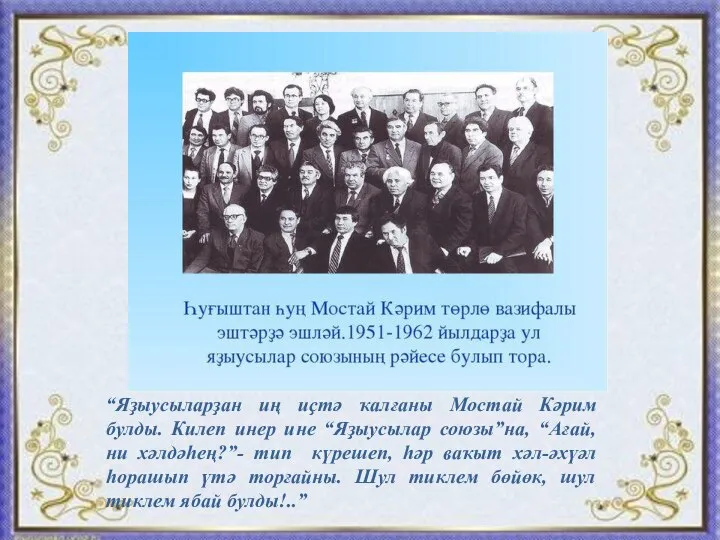 “Яҙыусыларҙан иң иҫтә ҡалғаны Мостай Кәрим булды. Килеп инер ине “Яҙыусылар