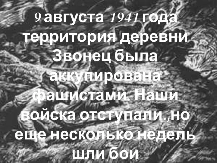 9 августа 1941 года территория деревни Звонец была аккупирована фашистами. Наши