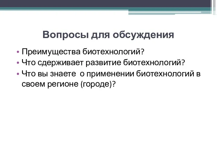 Вопросы для обсуждения Преимущества биотехнологий? Что сдерживает развитие биотехнологий? Что вы