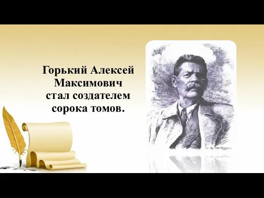 Горький Алексей Максимович стал создателем сорока томов.