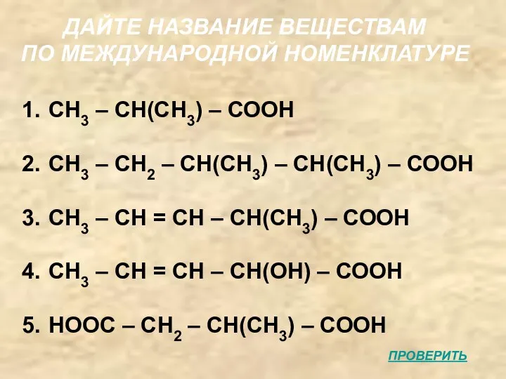 ДАЙТЕ НАЗВАНИЕ ВЕЩЕСТВАМ ПО МЕЖДУНАРОДНОЙ НОМЕНКЛАТУРЕ СН3 – СН(СН3) – СООН