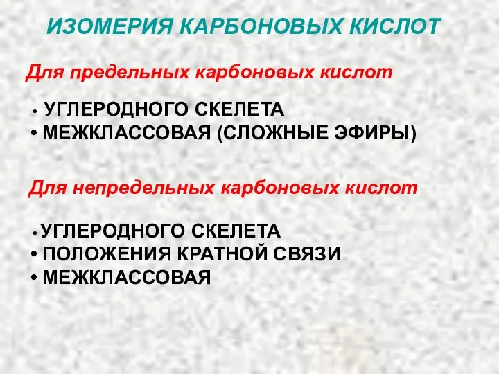 ИЗОМЕРИЯ КАРБОНОВЫХ КИСЛОТ Для предельных карбоновых кислот УГЛЕРОДНОГО СКЕЛЕТА МЕЖКЛАССОВАЯ (СЛОЖНЫЕ