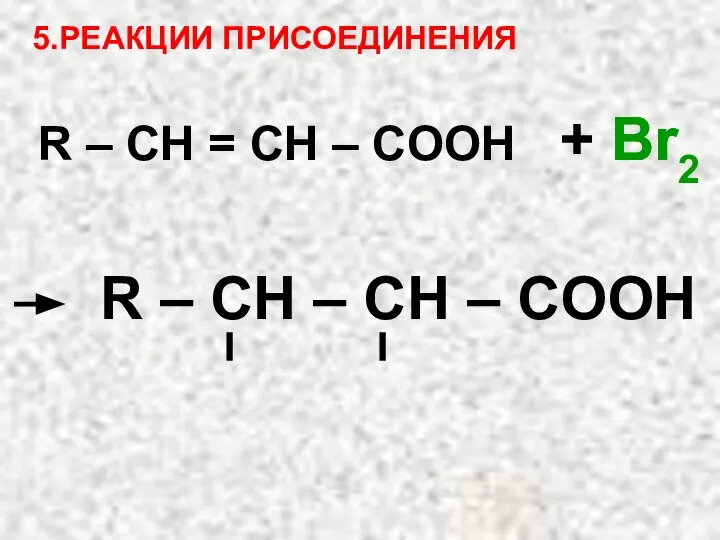 5.РЕАКЦИИ ПРИСОЕДИНЕНИЯ R – CH = СH – COOH + Br2