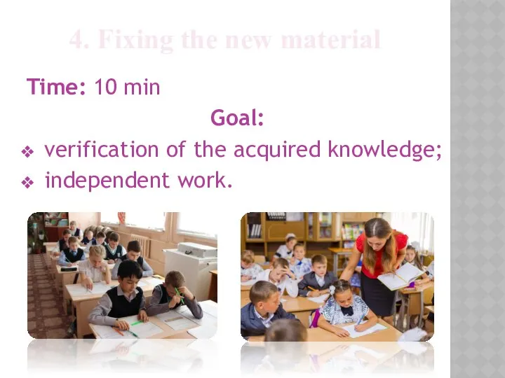 4. Fixing the new material Time: 10 min Goal: verification of the acquired knowledge; independent work.