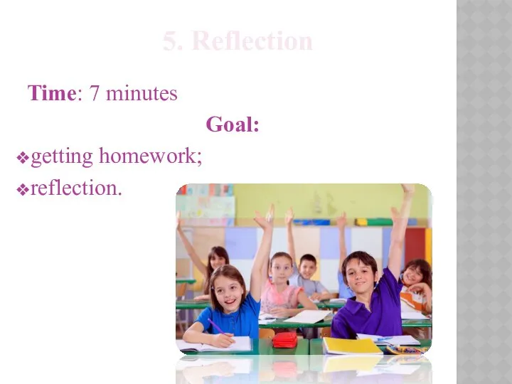Time: 7 minutes Goal: getting homework; reflection. 5. Reflection
