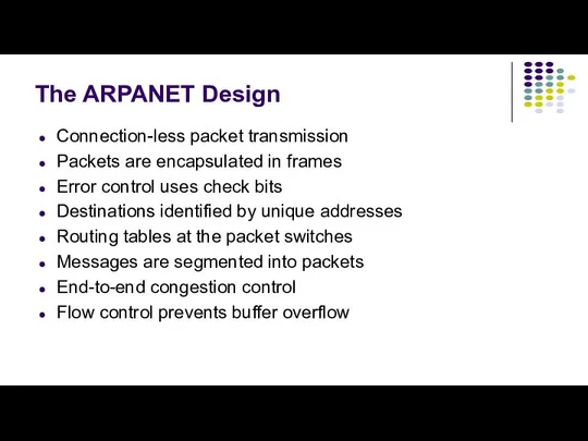 The ARPANET Design Connection-less packet transmission Packets are encapsulated in frames