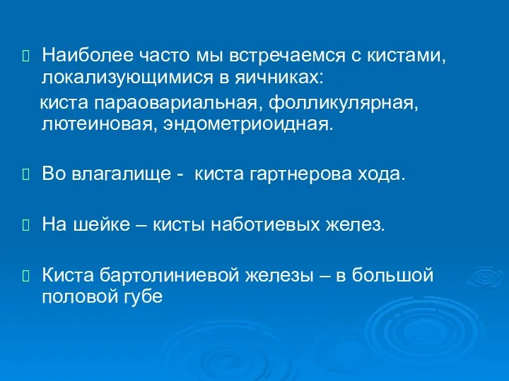 Наиболее часто мы встречаемся с кистами, локализующимися в яичниках: киста параовариальная,