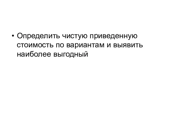 Определить чистую приведенную стоимость по вариантам и выявить наиболее выгодный