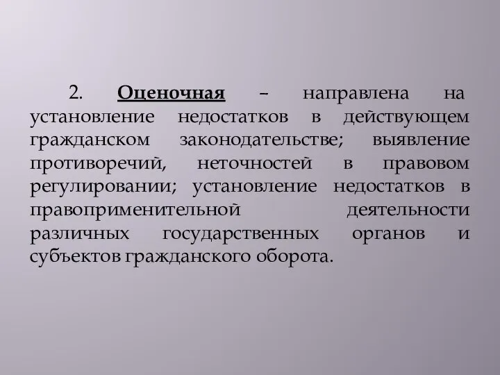 2. Оценочная – направлена на установление недостатков в действующем гражданском законодательстве;