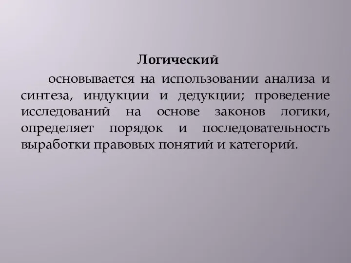 Логический основывается на использовании анализа и синтеза, индукции и дедукции; проведение