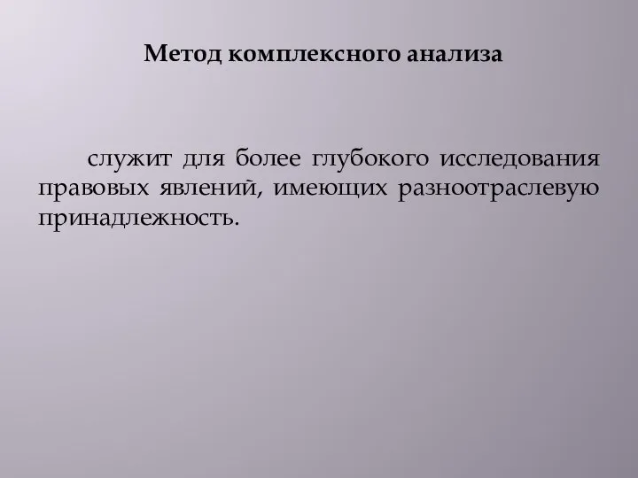 Метод комплексного анализа служит для более глубокого исследования правовых явлений, имеющих разноотраслевую принадлежность.