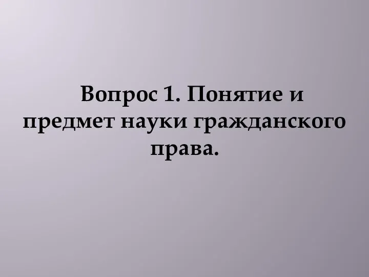 Вопрос 1. Понятие и предмет науки гражданского права.