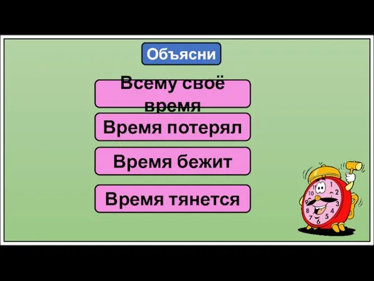 Объясни Всему своё время Время потерял Время бежит Время тянется