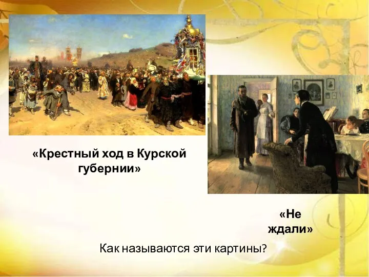 Как называются эти картины? «Крестный ход в Курской губернии» «Не ждали»