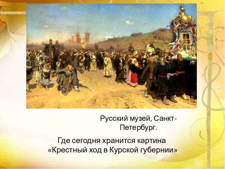 Где сегодня хранится картина «Крестный ход в Курской губернии» Русский музей, Санкт-Петербург.