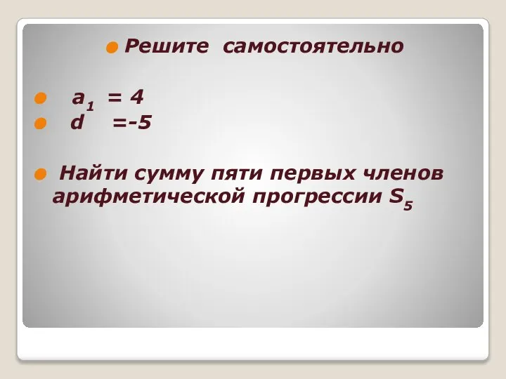 Решите самостоятельно а1 = 4 d =-5 Найти сумму пяти первых членов арифметической прогрессии S5