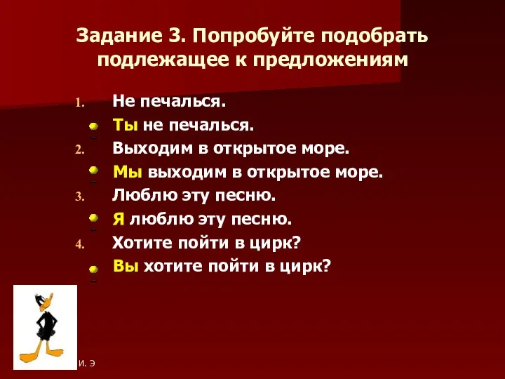 Задание 3. Попробуйте подобрать подлежащее к предложениям Не печалься. Ты не