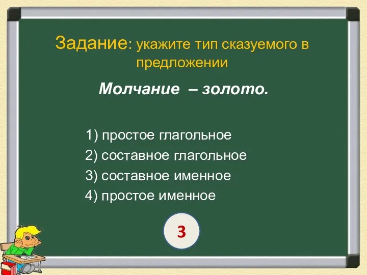 Задание: укажите тип сказуемого в предложении Молчание – золото. 1) простое