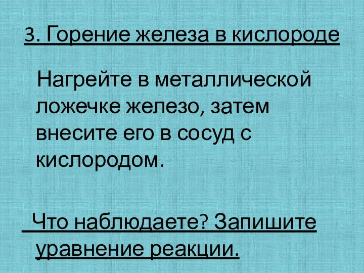 3. Горение железа в кислороде Нагрейте в металлической ложечке железо, затем