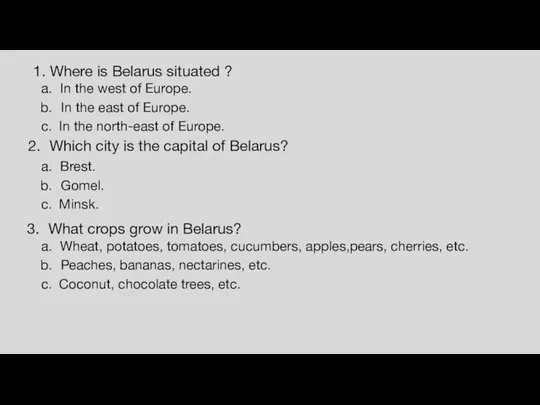 1. Where is Belarus situated ? In the west of Europe.