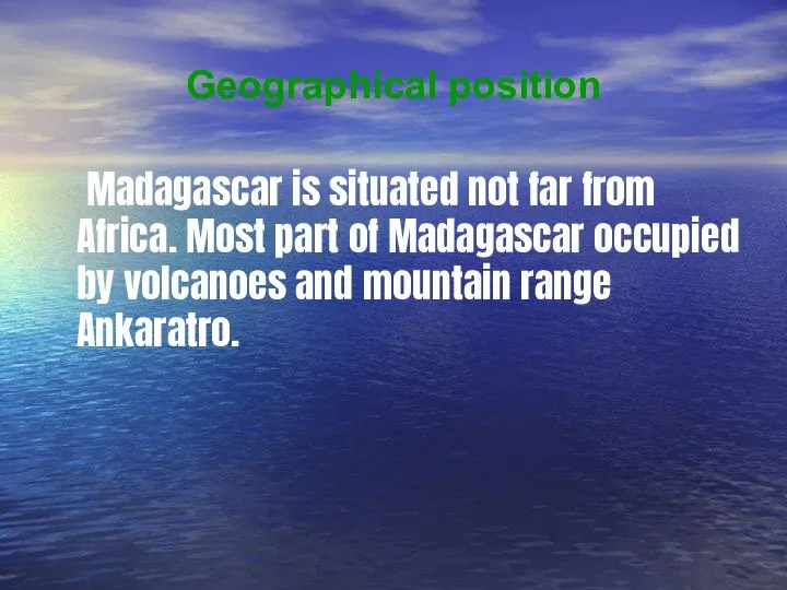 Geographical position Madagascar is situated not far from Africa. Most part