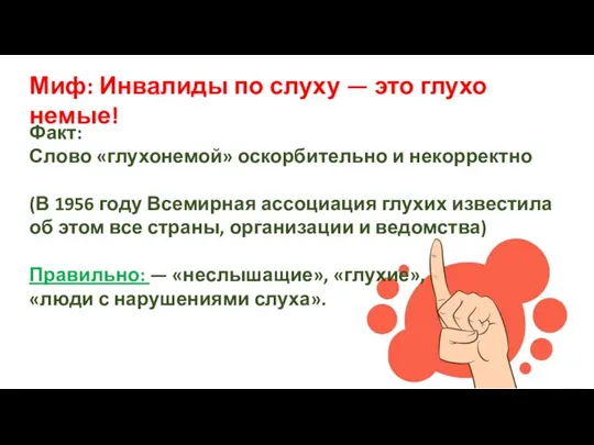 Миф: Инвалиды по слуху — это глухо­немые! Факт: Слово «глухонемой» оскорбительно