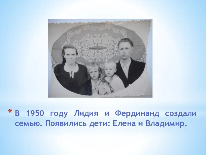 В 1950 году Лидия и Фердинанд создали семью. Появились дети: Елена и Владимир.