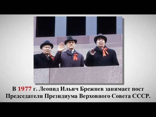 В 1977 г. Леонид Ильич Брежнев занимает пост Председателя Президиума Верховного Совета СССР.