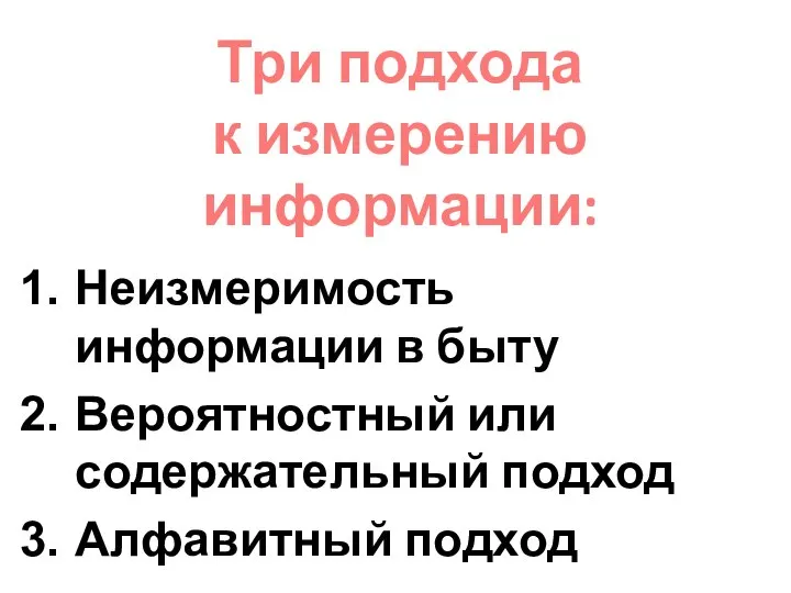 Неизмеримость информации в быту Вероятностный или содержательный подход Алфавитный подход Три подхода к измерению информации: