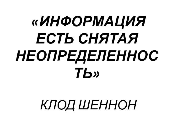 «ИНФОРМАЦИЯ ЕСТЬ СНЯТАЯ НЕОПРЕДЕЛЕННОСТЬ» КЛОД ШЕННОН