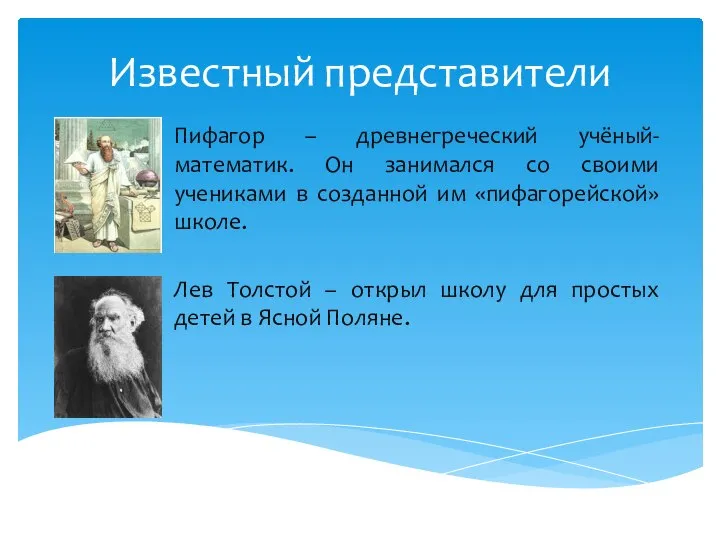 Известный представители Пифагор – древнегреческий учёный-математик. Он занимался со своими учениками