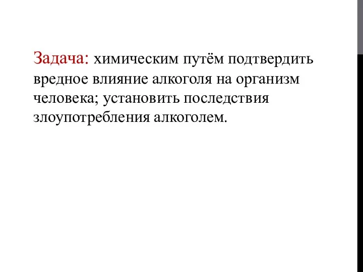 Задача: химическим путём подтвердить вредное влияние алкоголя на организм человека; установить последствия злоупотребления алкоголем.