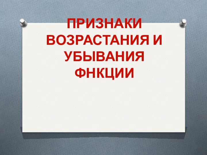 ПРИЗНАКИ ВОЗРАСТАНИЯ И УБЫВАНИЯ ФНКЦИИ