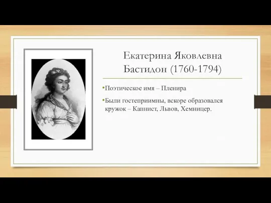 Екатерина Яковлевна Бастидон (1760-1794) Поэтическое имя – Пленира Были гостеприимны, вскоре