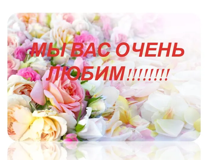 МЫ ВАС ОЧЕНЬ ЛЮБИМ!!!!!!!!