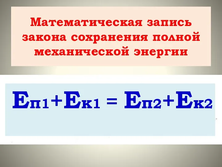 Математическая запись закона сохранения полной механической энергии Еп1+Ек1 = Еп2+Ек2