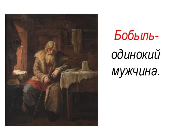 Бобыль- одинокий мужчина.