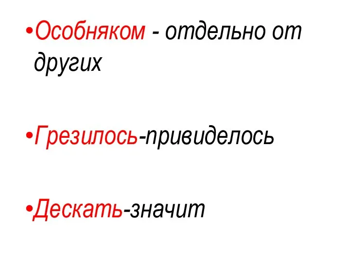 Особняком - отдельно от других Грезилось-привиделось Дескать-значит