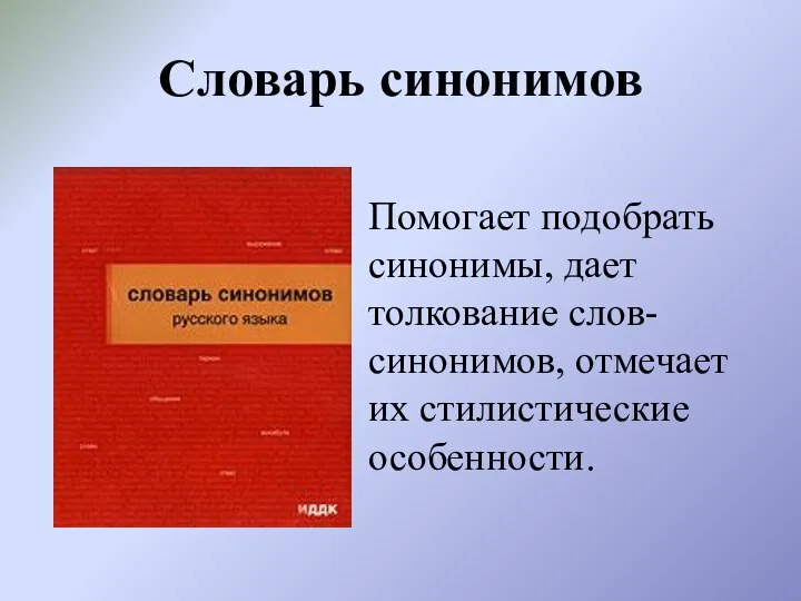 Словарь синонимов Помогает подобрать синонимы, дает толкование слов-синонимов, отмечает их стилистические особенности.