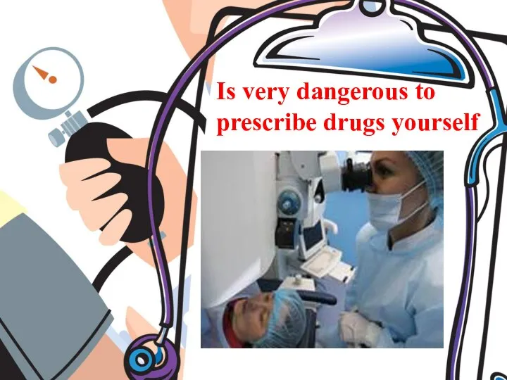 Is very dangerous to prescribe drugs yourself