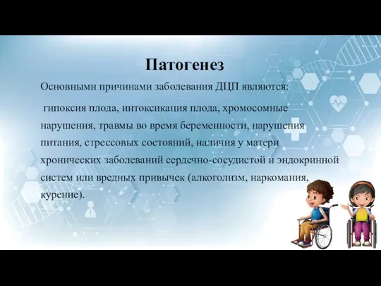 Патогенез Основными причинами заболевания ДЦП являются: гипоксия плода, интоксикация плода, хромосомные