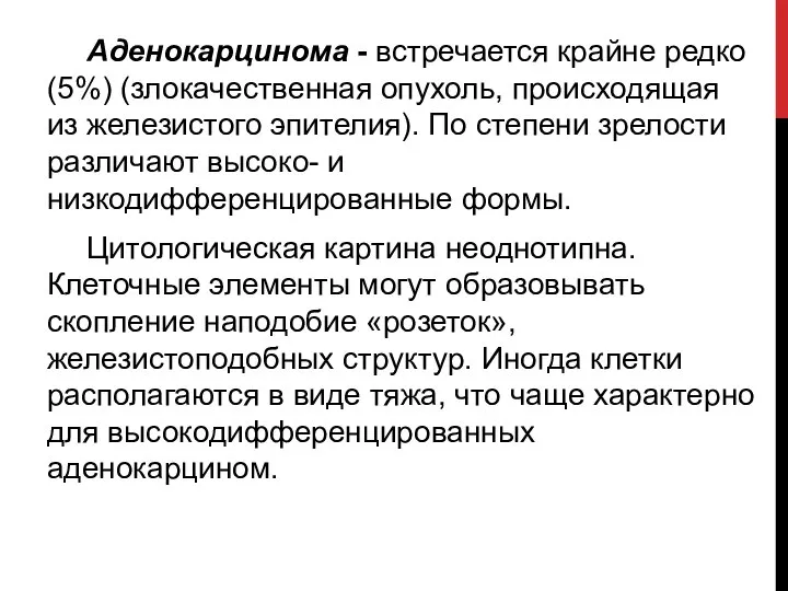 Аденокарцинома - встречается крайне редко (5%) (злокачественная опухоль, происходящая из железистого