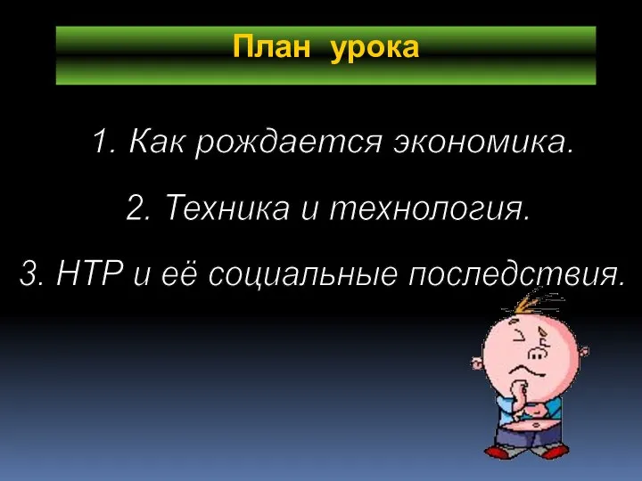 План урока 1. Как рождается экономика. 2. Техника и технология. 3. НТР и её социальные последствия.